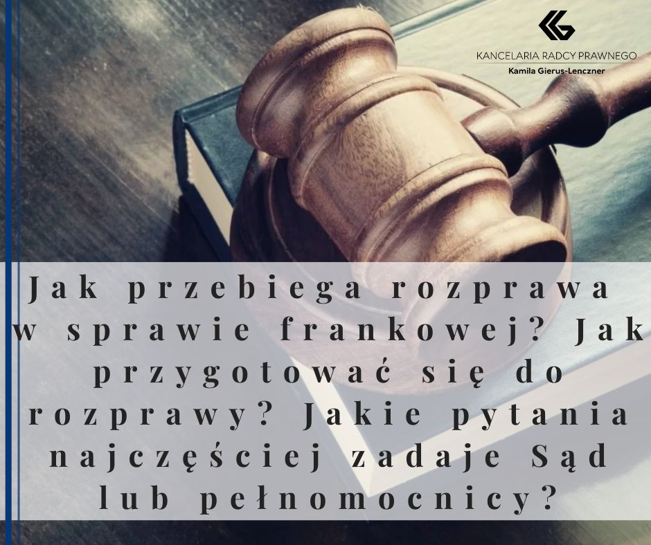 Jak przebiega rozprawa w sprawie frankowej? Jak przygotować się do rozprawy?
              